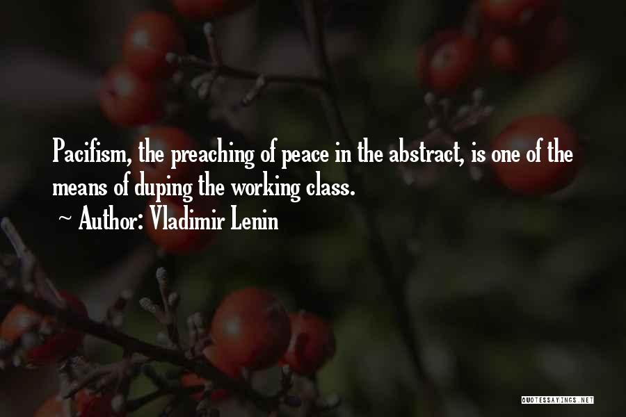 Vladimir Lenin Quotes: Pacifism, The Preaching Of Peace In The Abstract, Is One Of The Means Of Duping The Working Class.