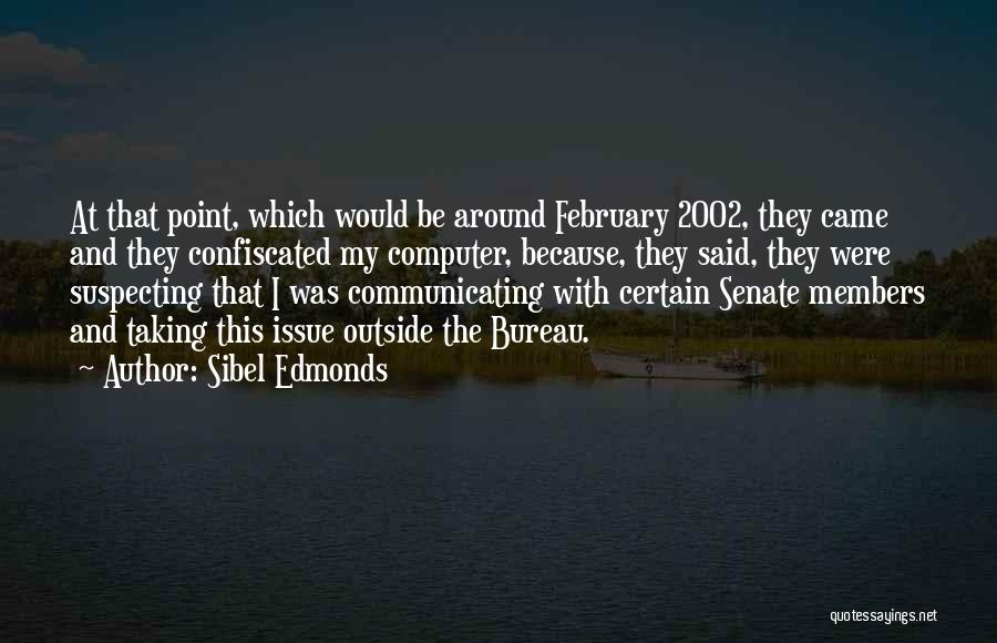 Sibel Edmonds Quotes: At That Point, Which Would Be Around February 2002, They Came And They Confiscated My Computer, Because, They Said, They