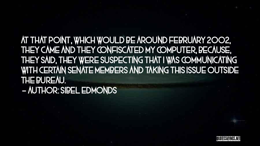 Sibel Edmonds Quotes: At That Point, Which Would Be Around February 2002, They Came And They Confiscated My Computer, Because, They Said, They