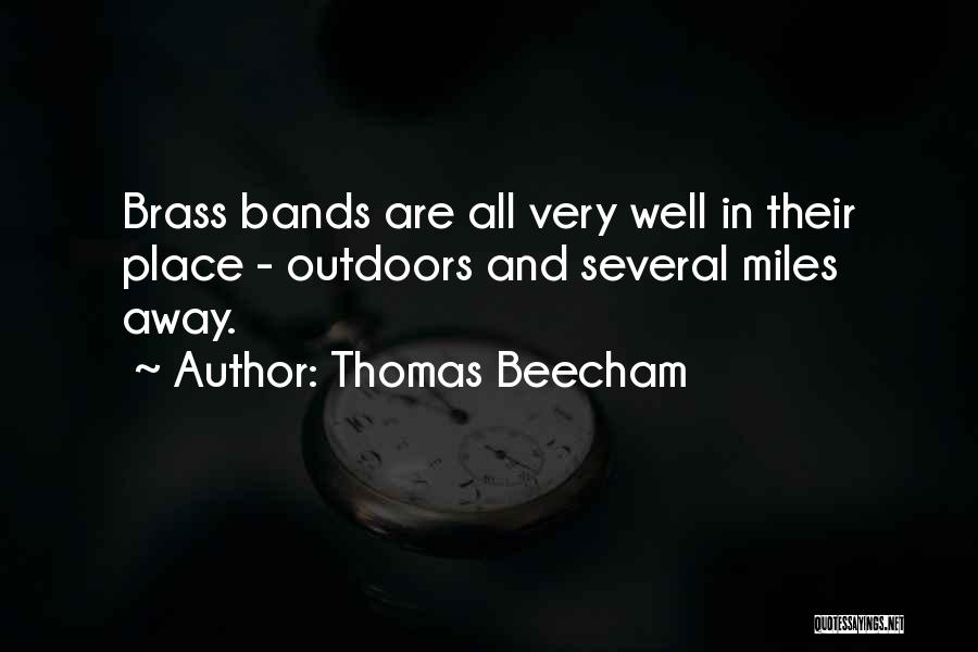 Thomas Beecham Quotes: Brass Bands Are All Very Well In Their Place - Outdoors And Several Miles Away.