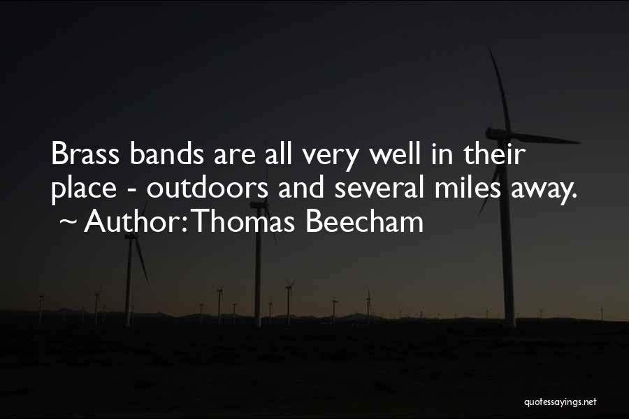 Thomas Beecham Quotes: Brass Bands Are All Very Well In Their Place - Outdoors And Several Miles Away.