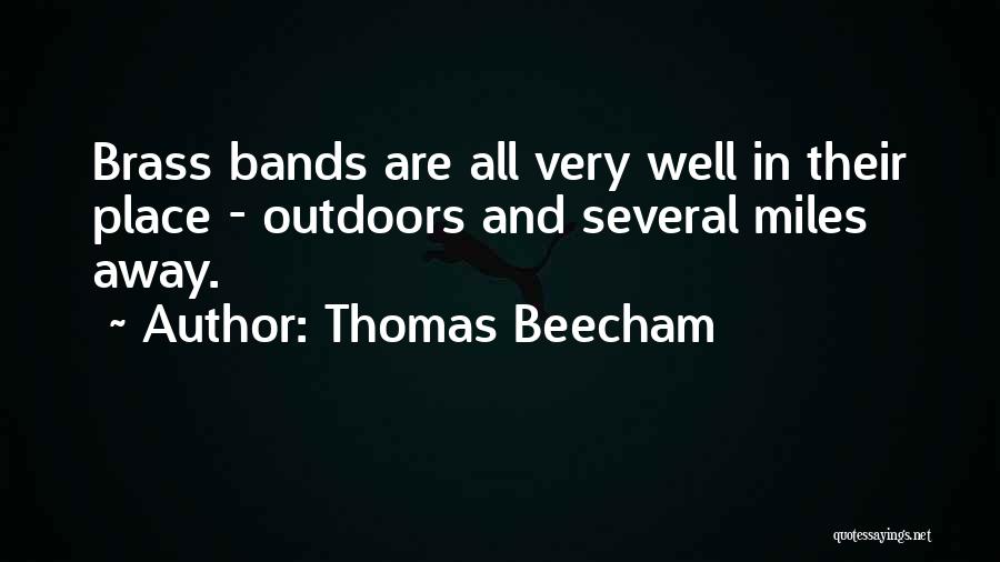 Thomas Beecham Quotes: Brass Bands Are All Very Well In Their Place - Outdoors And Several Miles Away.