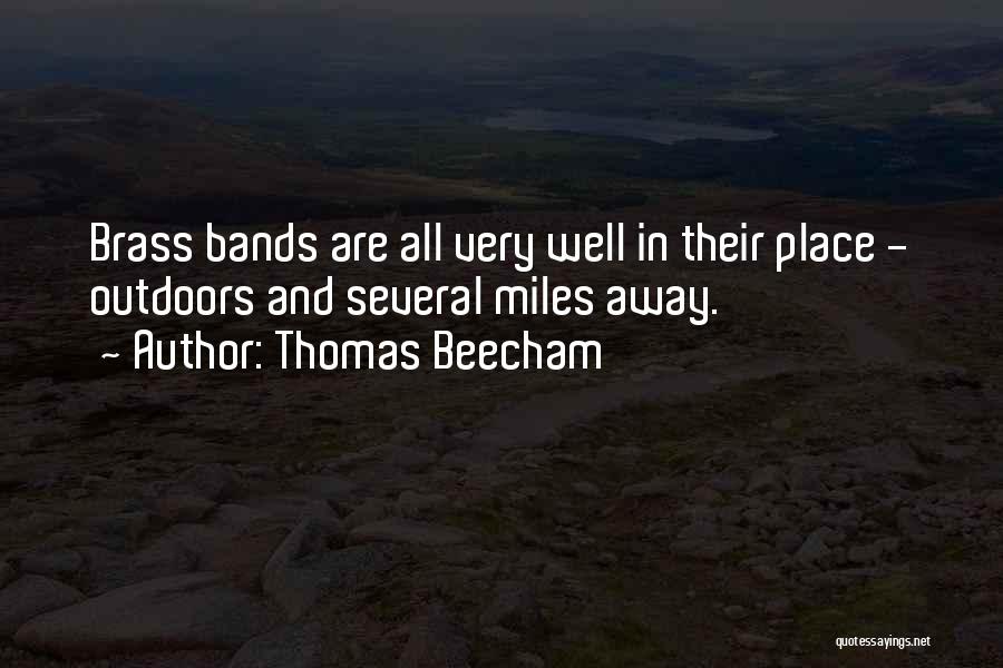 Thomas Beecham Quotes: Brass Bands Are All Very Well In Their Place - Outdoors And Several Miles Away.