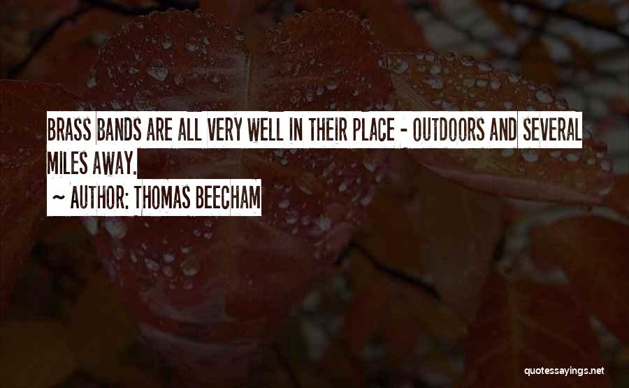 Thomas Beecham Quotes: Brass Bands Are All Very Well In Their Place - Outdoors And Several Miles Away.