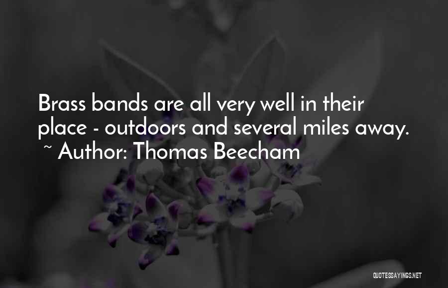 Thomas Beecham Quotes: Brass Bands Are All Very Well In Their Place - Outdoors And Several Miles Away.