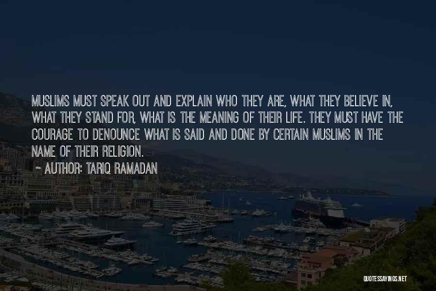 Tariq Ramadan Quotes: Muslims Must Speak Out And Explain Who They Are, What They Believe In, What They Stand For, What Is The