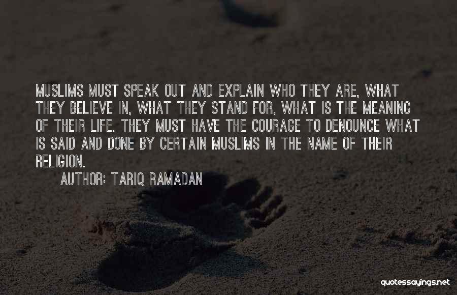 Tariq Ramadan Quotes: Muslims Must Speak Out And Explain Who They Are, What They Believe In, What They Stand For, What Is The