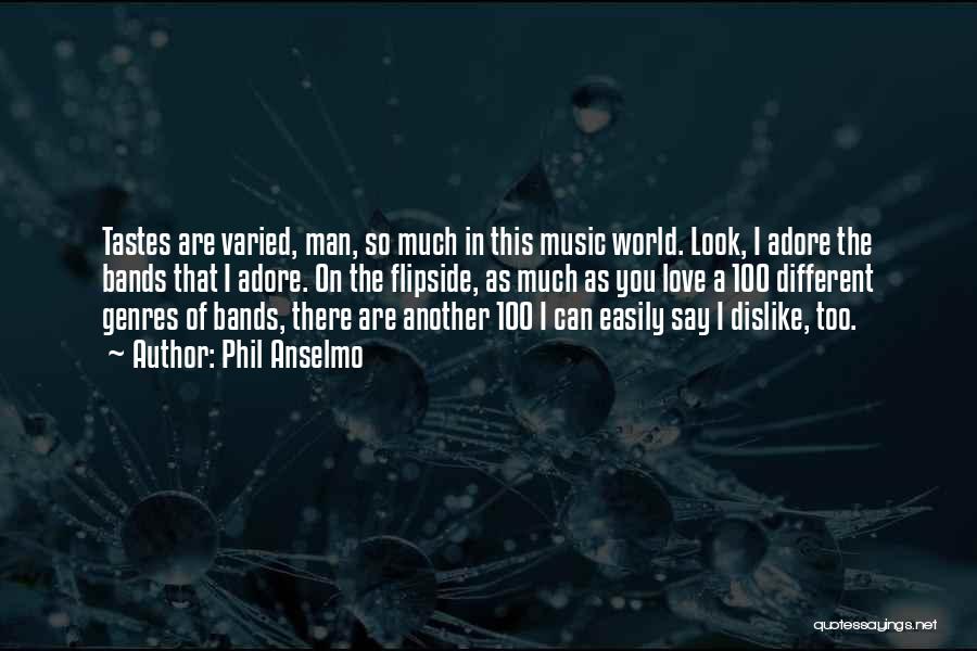 Phil Anselmo Quotes: Tastes Are Varied, Man, So Much In This Music World. Look, I Adore The Bands That I Adore. On The