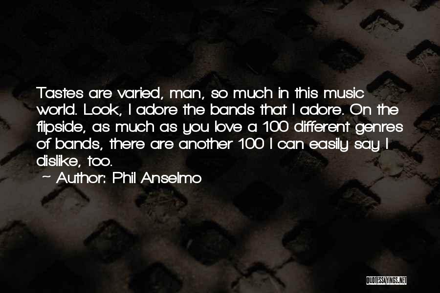 Phil Anselmo Quotes: Tastes Are Varied, Man, So Much In This Music World. Look, I Adore The Bands That I Adore. On The