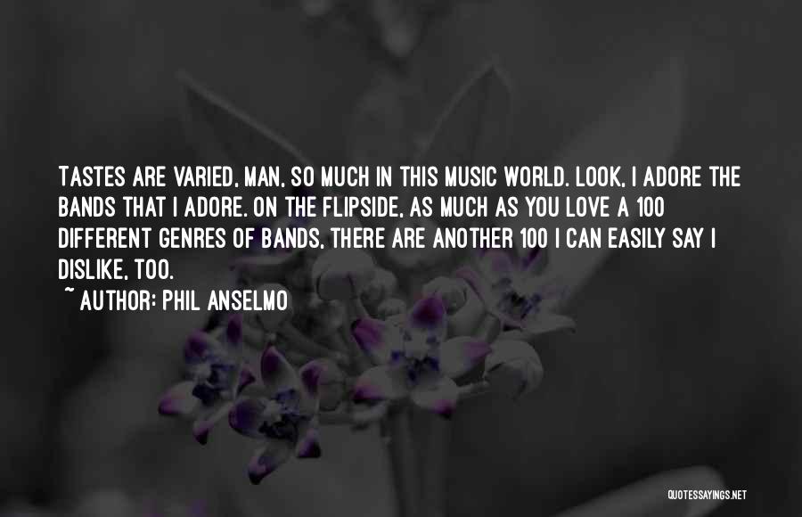 Phil Anselmo Quotes: Tastes Are Varied, Man, So Much In This Music World. Look, I Adore The Bands That I Adore. On The