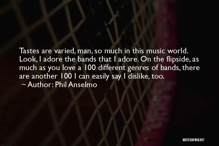 Phil Anselmo Quotes: Tastes Are Varied, Man, So Much In This Music World. Look, I Adore The Bands That I Adore. On The