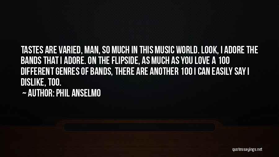 Phil Anselmo Quotes: Tastes Are Varied, Man, So Much In This Music World. Look, I Adore The Bands That I Adore. On The