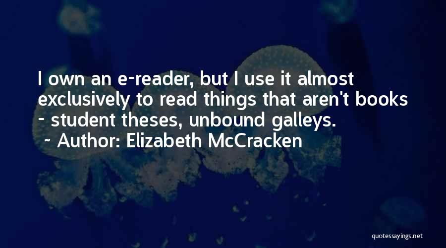 Elizabeth McCracken Quotes: I Own An E-reader, But I Use It Almost Exclusively To Read Things That Aren't Books - Student Theses, Unbound