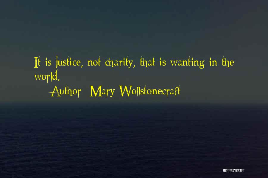 Mary Wollstonecraft Quotes: It Is Justice, Not Charity, That Is Wanting In The World.