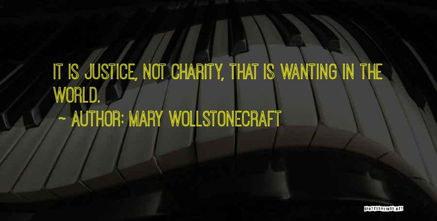 Mary Wollstonecraft Quotes: It Is Justice, Not Charity, That Is Wanting In The World.