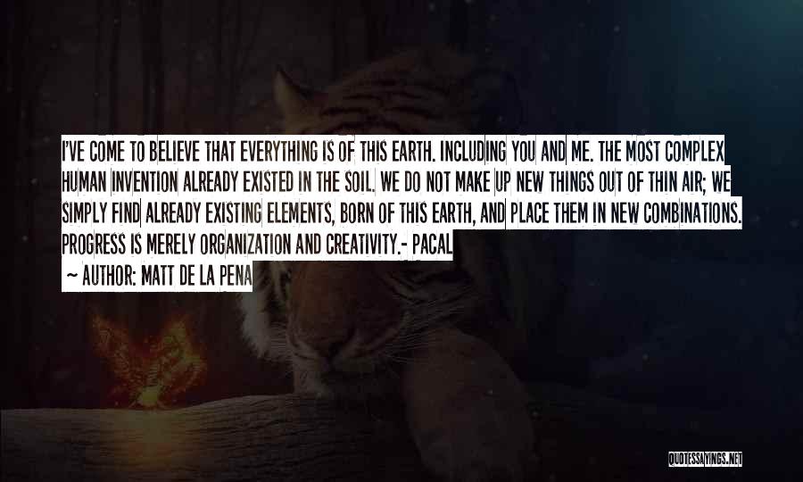 Matt De La Pena Quotes: I've Come To Believe That Everything Is Of This Earth. Including You And Me. The Most Complex Human Invention Already