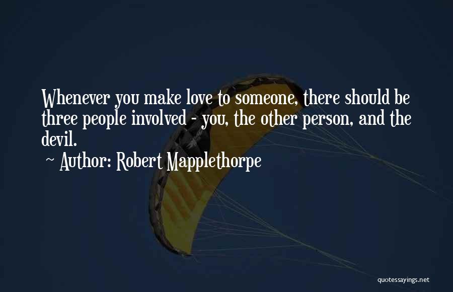 Robert Mapplethorpe Quotes: Whenever You Make Love To Someone, There Should Be Three People Involved - You, The Other Person, And The Devil.