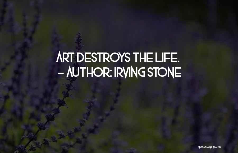 Irving Stone Quotes: Art Destroys The Life.
