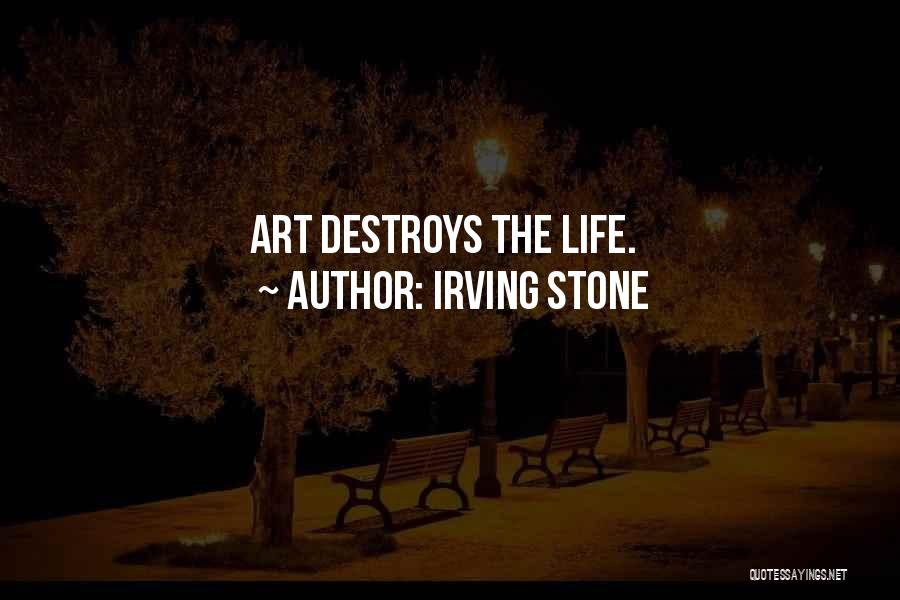 Irving Stone Quotes: Art Destroys The Life.