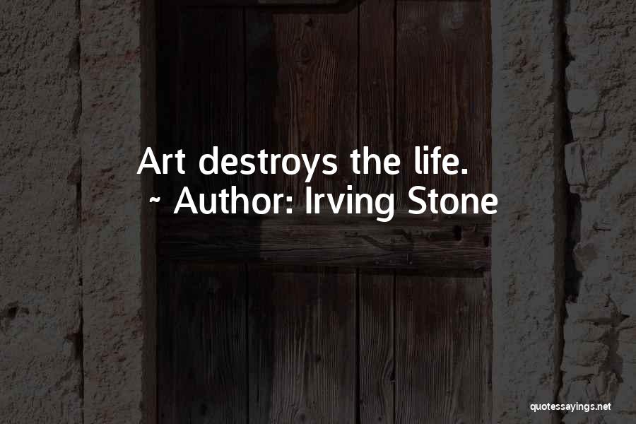 Irving Stone Quotes: Art Destroys The Life.