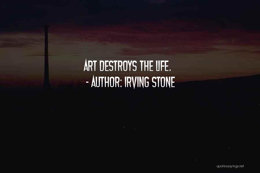 Irving Stone Quotes: Art Destroys The Life.