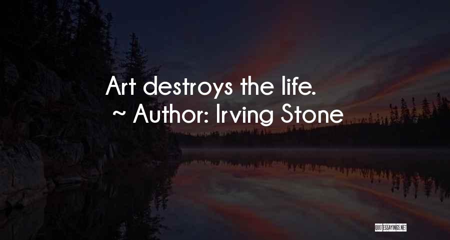 Irving Stone Quotes: Art Destroys The Life.