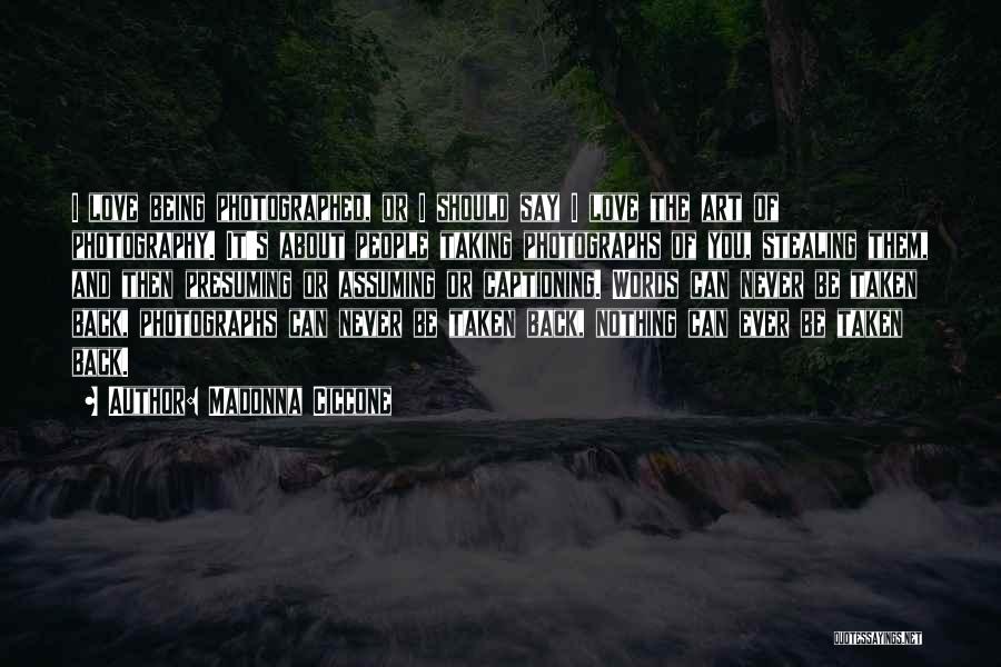 Madonna Ciccone Quotes: I Love Being Photographed, Or I Should Say I Love The Art Of Photography. It's About People Taking Photographs Of