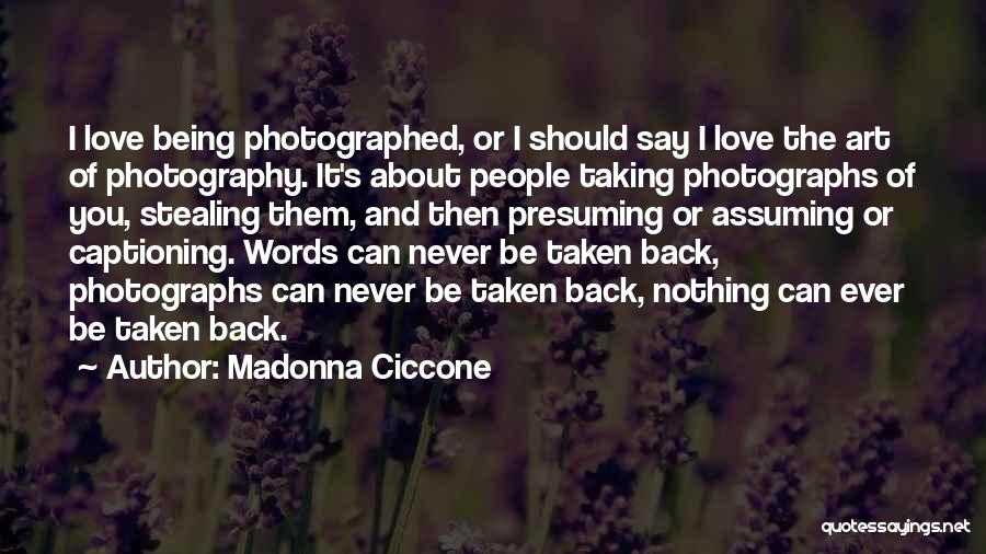 Madonna Ciccone Quotes: I Love Being Photographed, Or I Should Say I Love The Art Of Photography. It's About People Taking Photographs Of