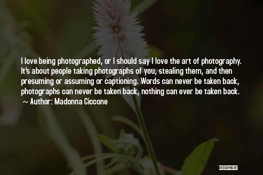 Madonna Ciccone Quotes: I Love Being Photographed, Or I Should Say I Love The Art Of Photography. It's About People Taking Photographs Of