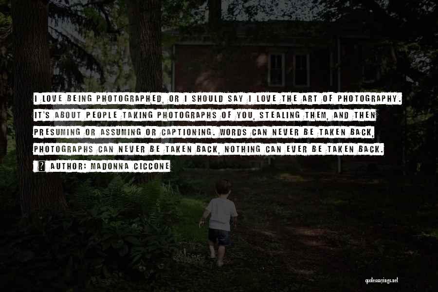 Madonna Ciccone Quotes: I Love Being Photographed, Or I Should Say I Love The Art Of Photography. It's About People Taking Photographs Of