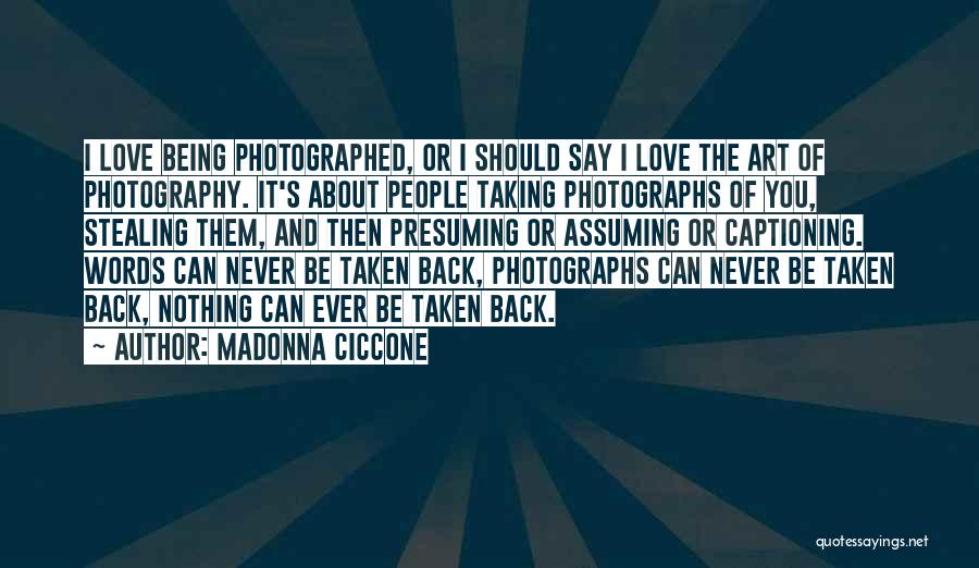 Madonna Ciccone Quotes: I Love Being Photographed, Or I Should Say I Love The Art Of Photography. It's About People Taking Photographs Of