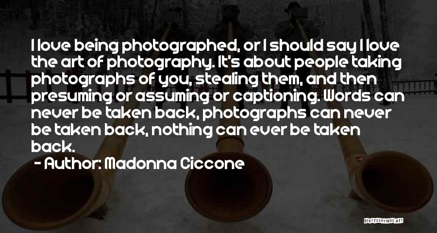 Madonna Ciccone Quotes: I Love Being Photographed, Or I Should Say I Love The Art Of Photography. It's About People Taking Photographs Of