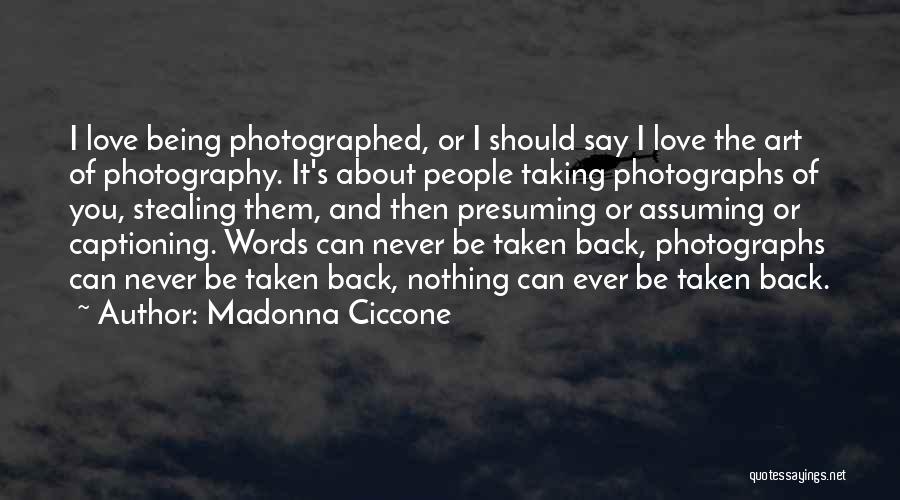 Madonna Ciccone Quotes: I Love Being Photographed, Or I Should Say I Love The Art Of Photography. It's About People Taking Photographs Of