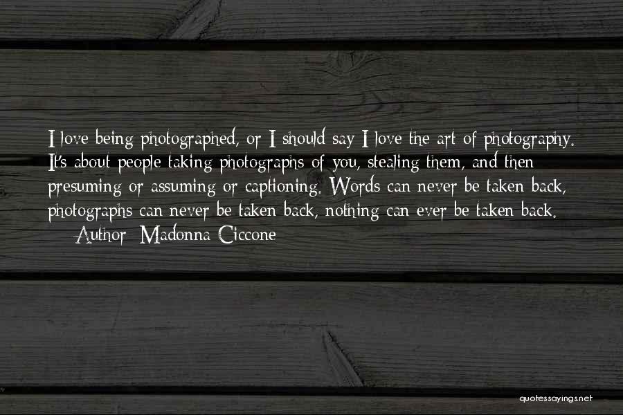 Madonna Ciccone Quotes: I Love Being Photographed, Or I Should Say I Love The Art Of Photography. It's About People Taking Photographs Of