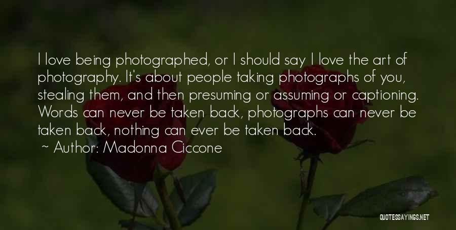 Madonna Ciccone Quotes: I Love Being Photographed, Or I Should Say I Love The Art Of Photography. It's About People Taking Photographs Of