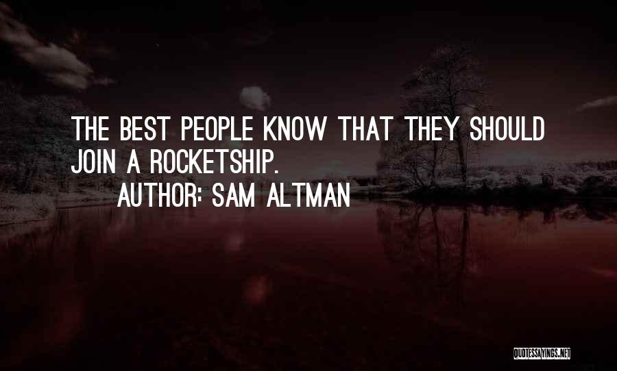 Sam Altman Quotes: The Best People Know That They Should Join A Rocketship.