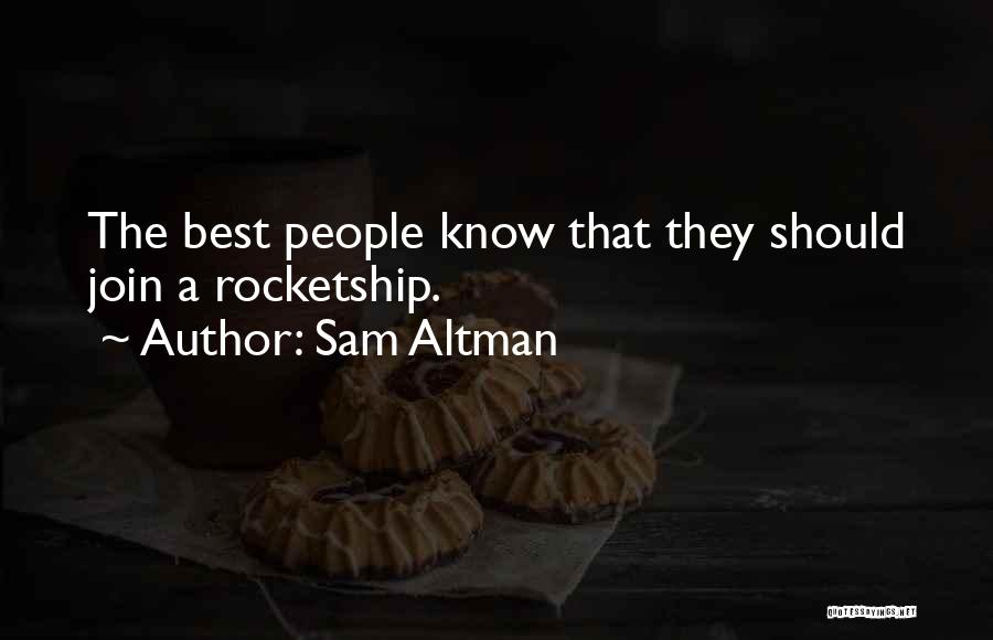 Sam Altman Quotes: The Best People Know That They Should Join A Rocketship.