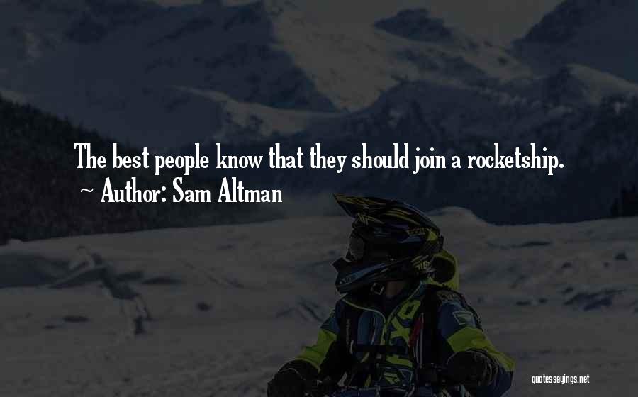 Sam Altman Quotes: The Best People Know That They Should Join A Rocketship.