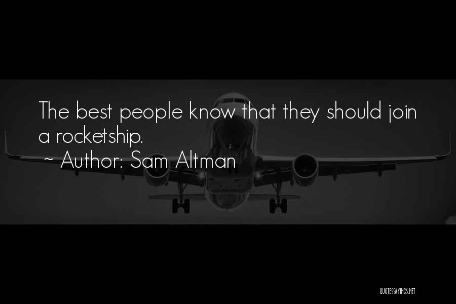 Sam Altman Quotes: The Best People Know That They Should Join A Rocketship.