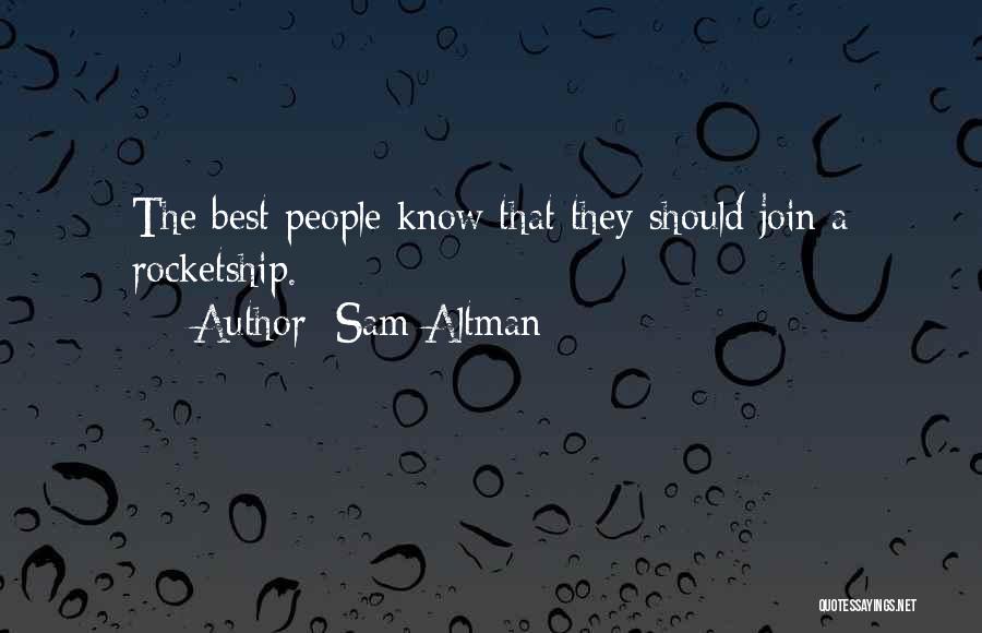 Sam Altman Quotes: The Best People Know That They Should Join A Rocketship.