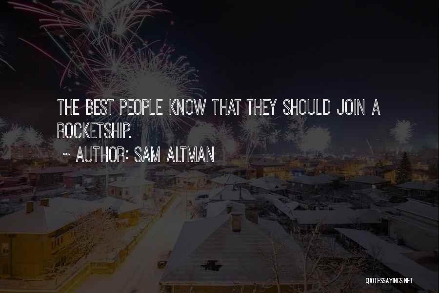 Sam Altman Quotes: The Best People Know That They Should Join A Rocketship.