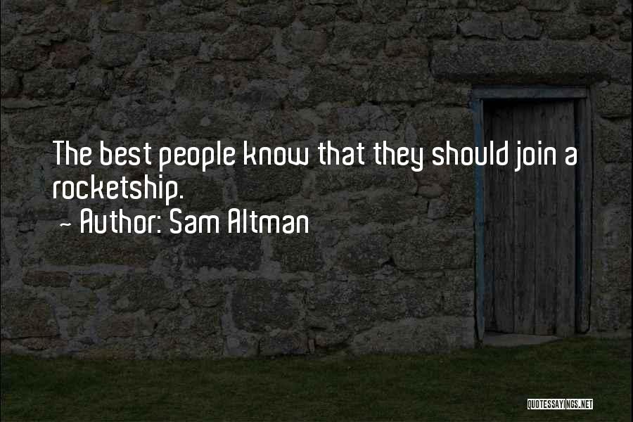 Sam Altman Quotes: The Best People Know That They Should Join A Rocketship.