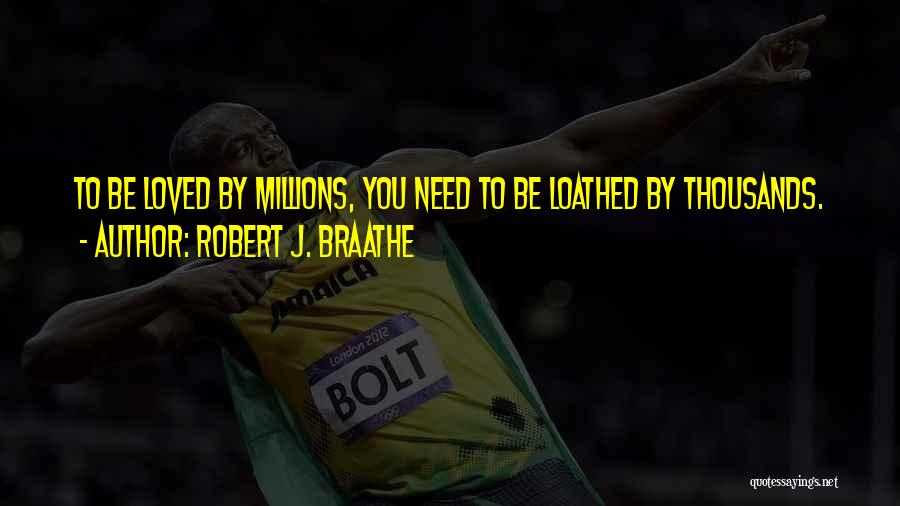 Robert J. Braathe Quotes: To Be Loved By Millions, You Need To Be Loathed By Thousands.