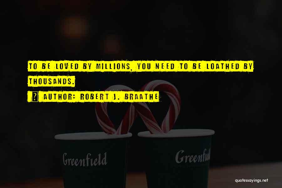 Robert J. Braathe Quotes: To Be Loved By Millions, You Need To Be Loathed By Thousands.