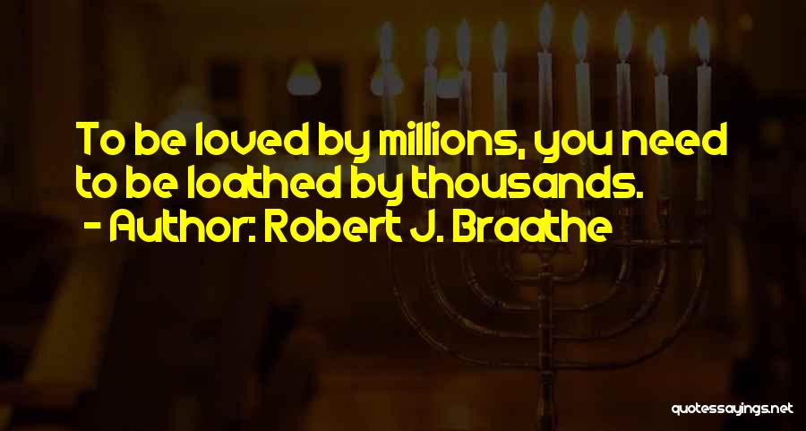 Robert J. Braathe Quotes: To Be Loved By Millions, You Need To Be Loathed By Thousands.
