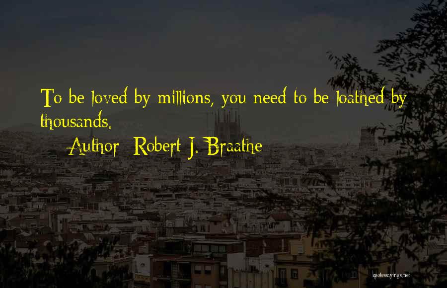 Robert J. Braathe Quotes: To Be Loved By Millions, You Need To Be Loathed By Thousands.