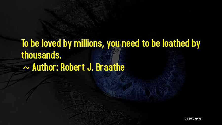 Robert J. Braathe Quotes: To Be Loved By Millions, You Need To Be Loathed By Thousands.