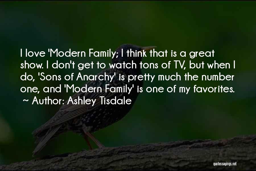 Ashley Tisdale Quotes: I Love 'modern Family; I Think That Is A Great Show. I Don't Get To Watch Tons Of Tv, But