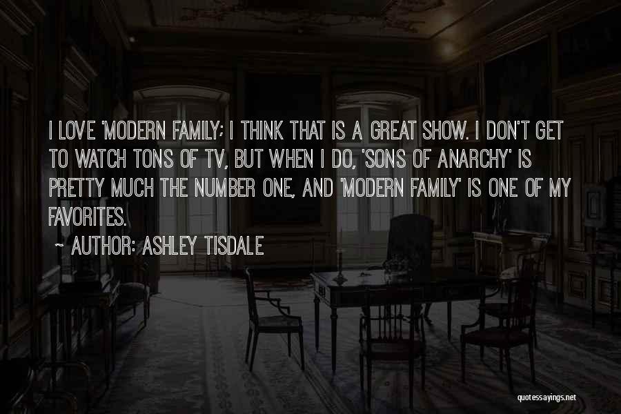 Ashley Tisdale Quotes: I Love 'modern Family; I Think That Is A Great Show. I Don't Get To Watch Tons Of Tv, But