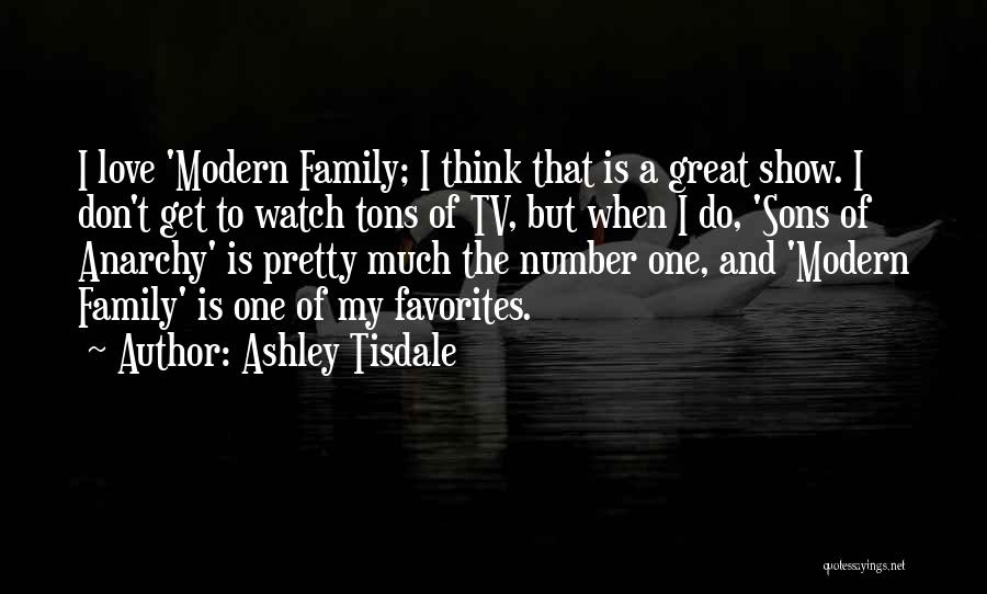 Ashley Tisdale Quotes: I Love 'modern Family; I Think That Is A Great Show. I Don't Get To Watch Tons Of Tv, But